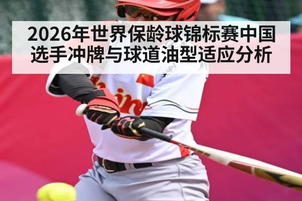 2026年世界保龄球锦标赛中国选手冲牌与球道油型适应分析